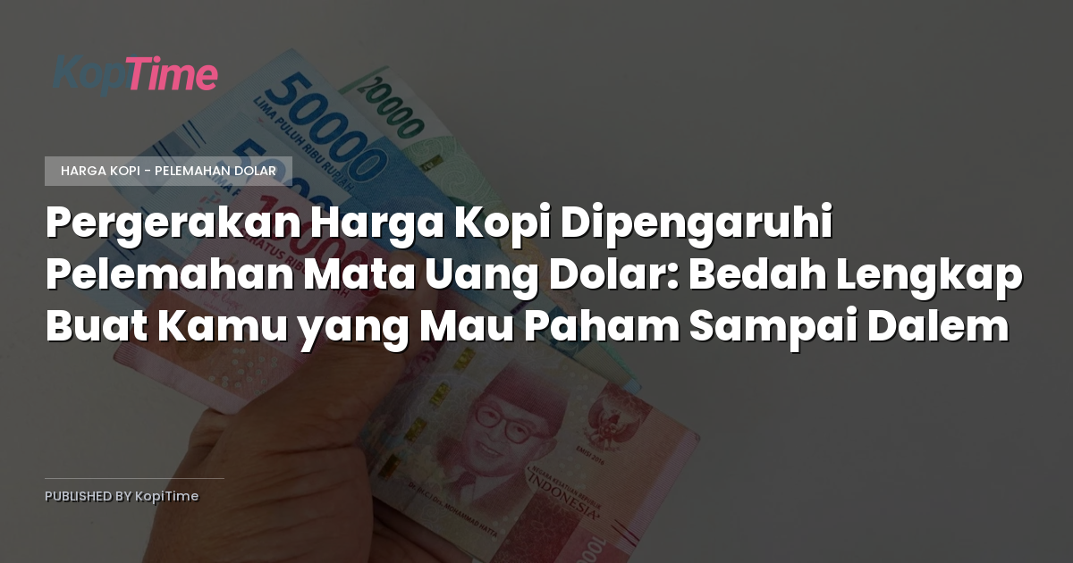 Pergerakan Harga Kopi Dipengaruhi Pelemahan Mata Uang Dolar: Bedah Lengkap Buat Kamu yang Mau Paham Sampai Dalem