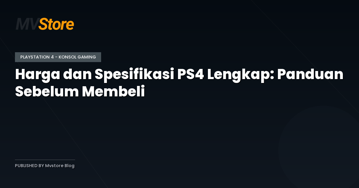 Harga dan Spesifikasi PS4 Lengkap: Panduan Sebelum Membeli