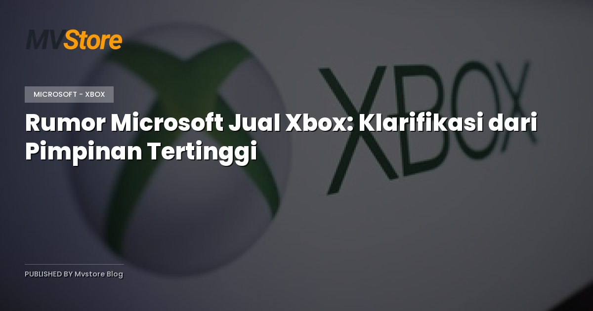 Rumor Microsoft Jual Xbox: Klarifikasi dari Pimpinan Tertinggi