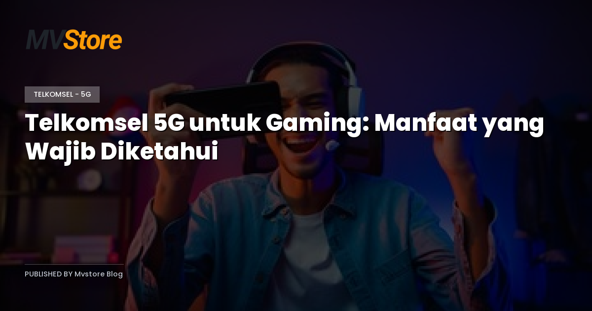 Telkomsel 5G untuk Gaming: Manfaat yang Wajib Diketahui