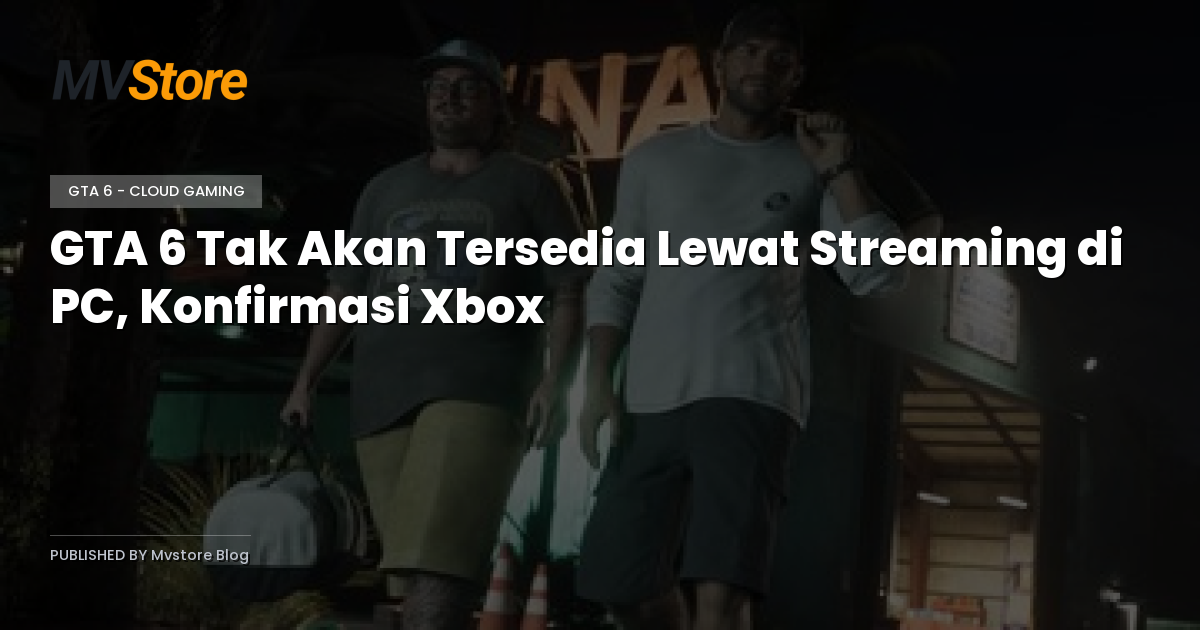 GTA 6 Tak Akan Tersedia Lewat Streaming di PC, Konfirmasi Xbox