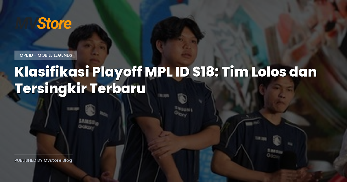 Klasifikasi Playoff MPL ID S18: Tim Lolos dan Tersingkir Terbaru