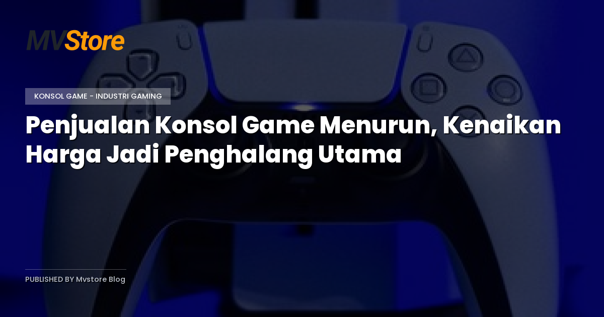 Penjualan Konsol Game Menurun, Kenaikan Harga Jadi Penghalang Utama