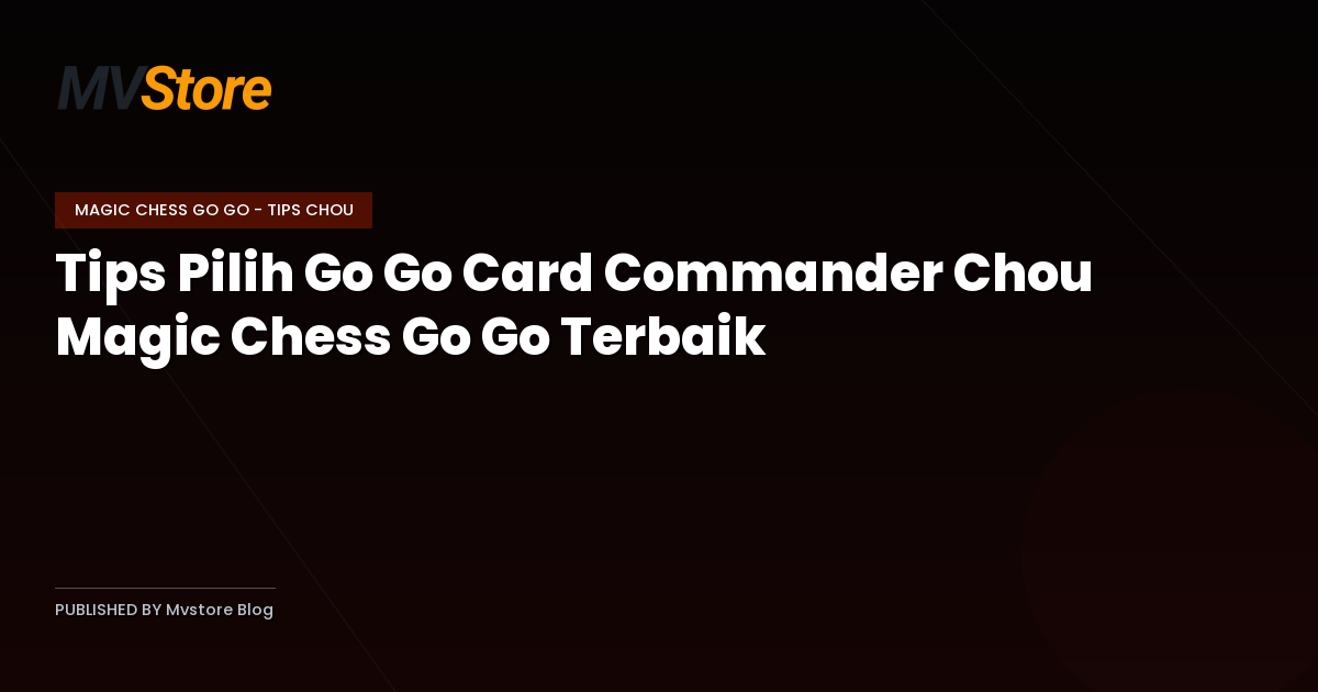 Tips Pilih Go Go Card Commander Chou Magic Chess Go Go Terbaik