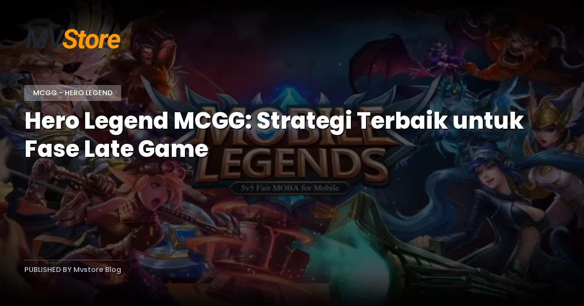 Hero Legend MCGG: Strategi Terbaik untuk Fase Late Game