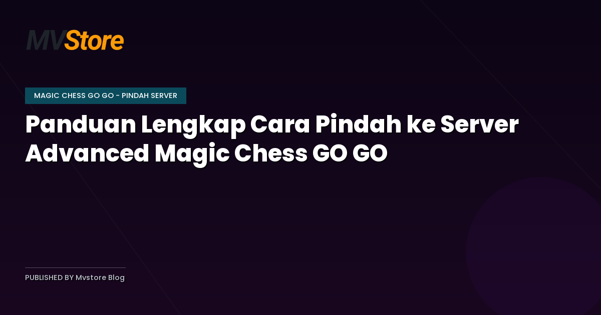 Panduan Lengkap Cara Pindah ke Server Advanced Magic Chess GO GO