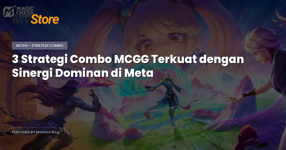 3 Strategi Combo MCGG Terkuat dengan Sinergi Dominan di Meta