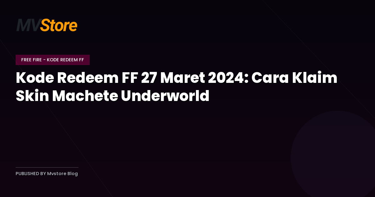 Kode Redeem FF 27 Maret 2024: Cara Klaim Skin Machete Underworld