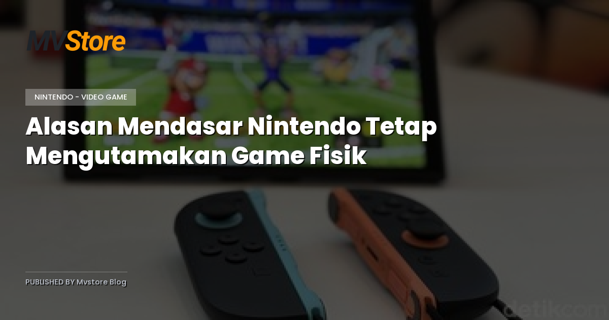 Alasan Mendasar Nintendo Tetap Mengutamakan Game Fisik