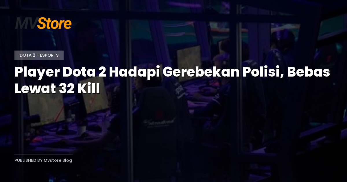 Player Dota 2 Hadapi Gerebekan Polisi, Bebas Lewat 32 Kill