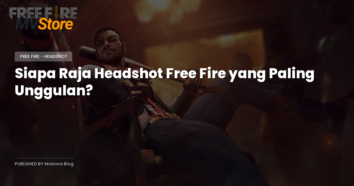 Siapa Raja Headshot Free Fire yang Paling Unggulan?