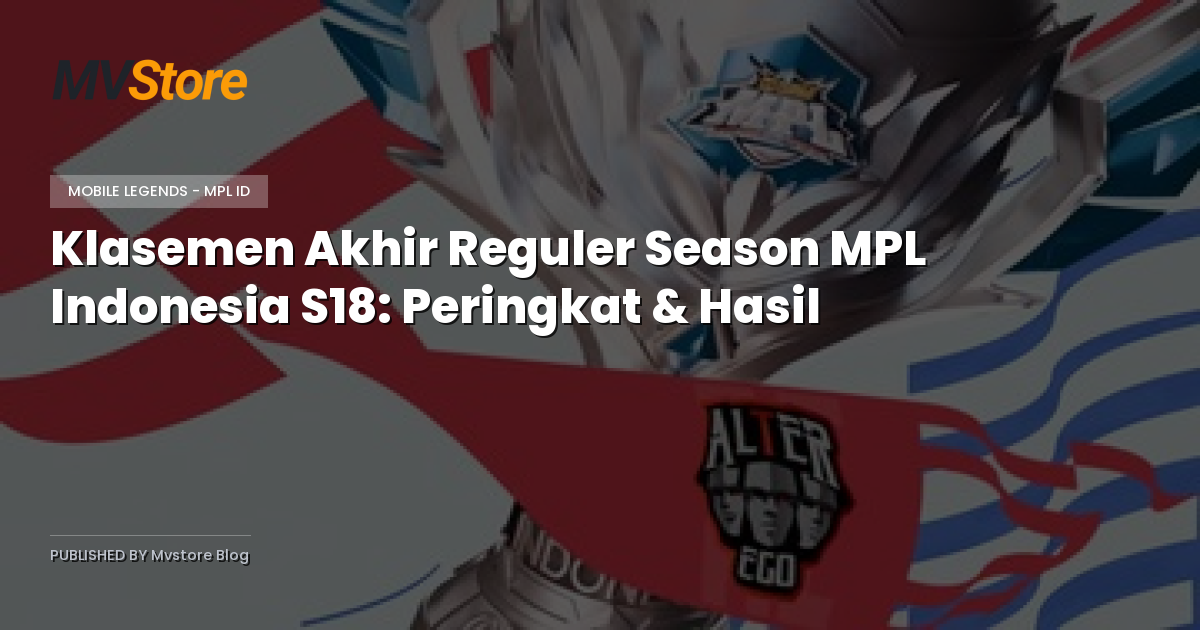 Klasemen Akhir Reguler Season MPL Indonesia S18: Peringkat & Hasil