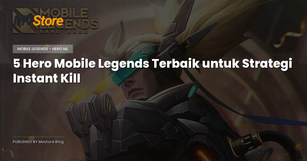 5 Hero Mobile Legends Terbaik untuk Strategi Instant Kill