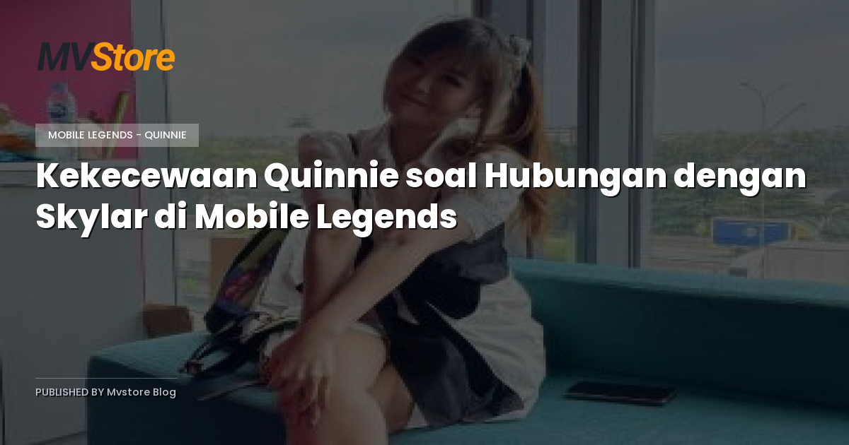 Kekecewaan Quinnie soal Hubungan dengan Skylar di Mobile Legends