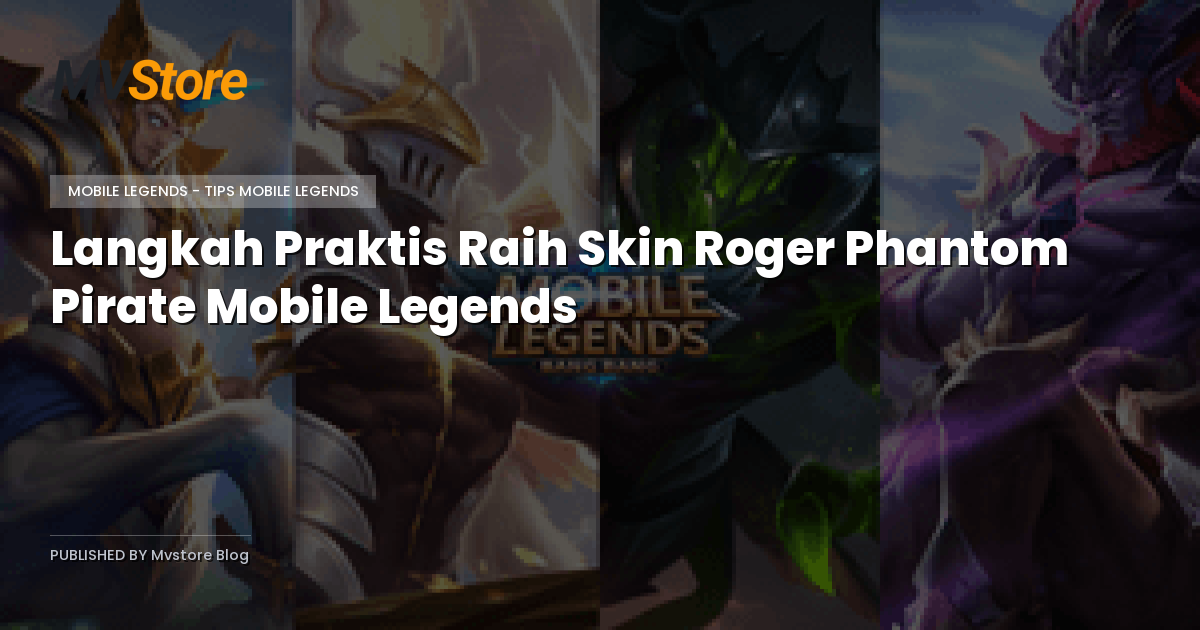 Langkah Praktis Raih Skin Roger Phantom Pirate Mobile Legends