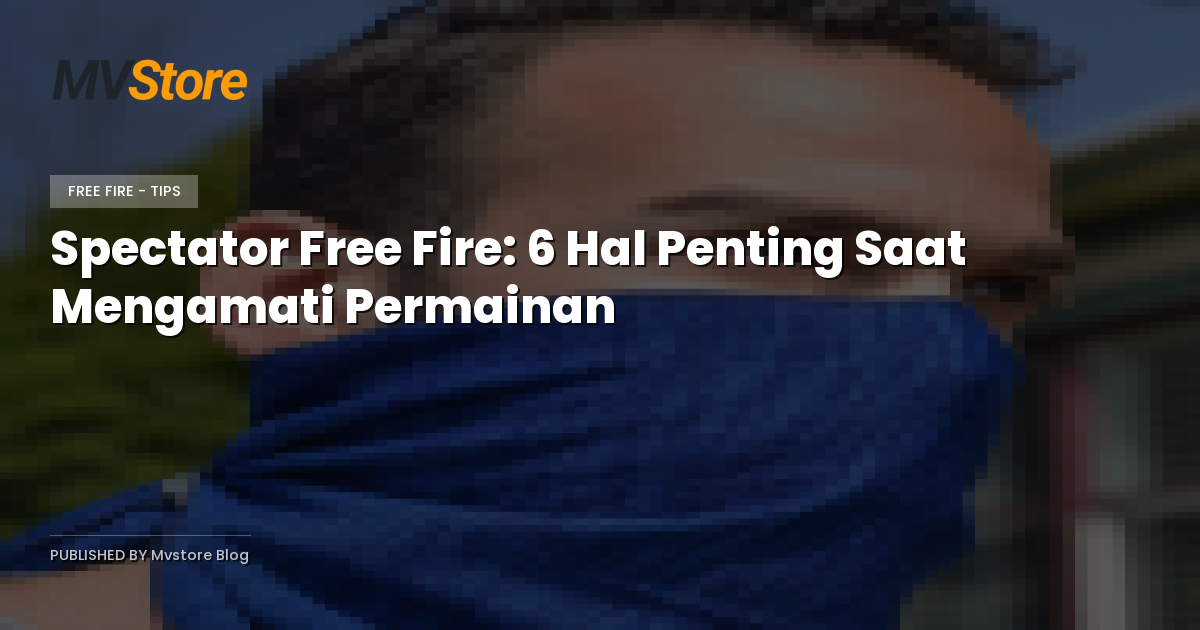 Spectator Free Fire: 6 Hal Penting Saat Mengamati Permainan