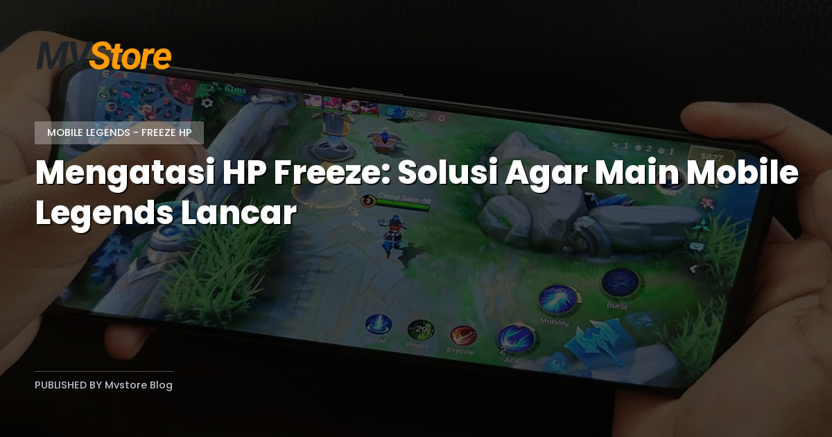 Mengatasi HP Freeze: Solusi Agar Main Mobile Legends Lancar