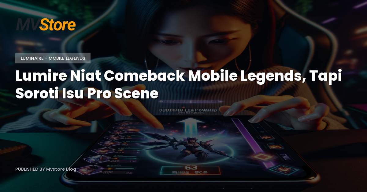 Lumire Niat Comeback Mobile Legends, Tapi Soroti Isu Pro Scene