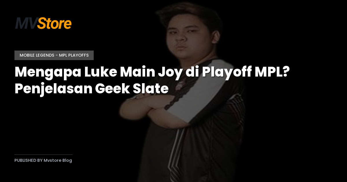 Mengapa Luke Main Joy di Playoff MPL? Penjelasan Geek Slate