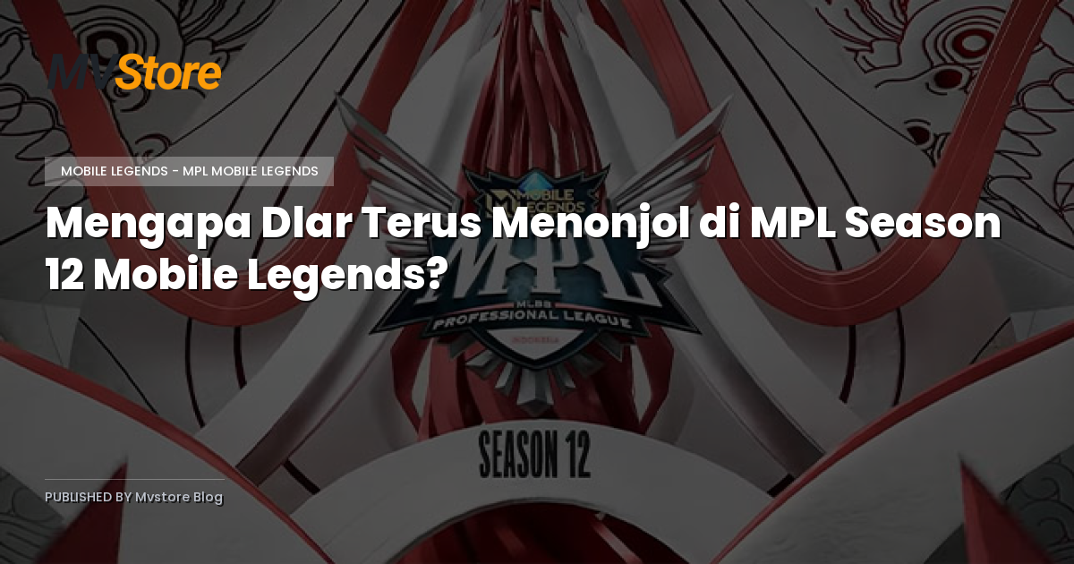 Mengapa Dlar Terus Menonjol di MPL Season 12 Mobile Legends?