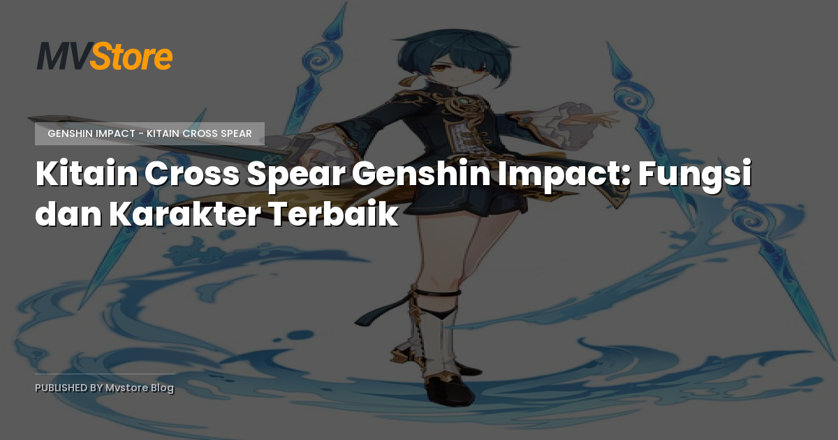 Kitain Cross Spear Genshin Impact: Fungsi dan Karakter Terbaik