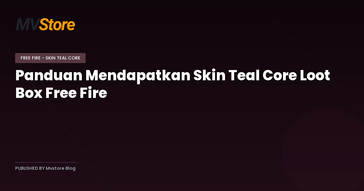 Panduan Mendapatkan Skin Teal Core Loot Box Free Fire