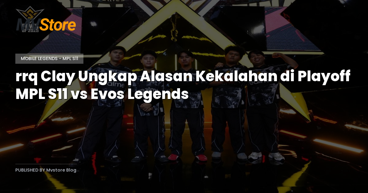 rrq Clay Ungkap Alasan Kekalahan di Playoff MPL S11 vs Evos Legends
