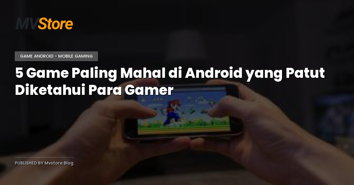5 Game Paling Mahal di Android yang Patut Diketahui Para Gamer