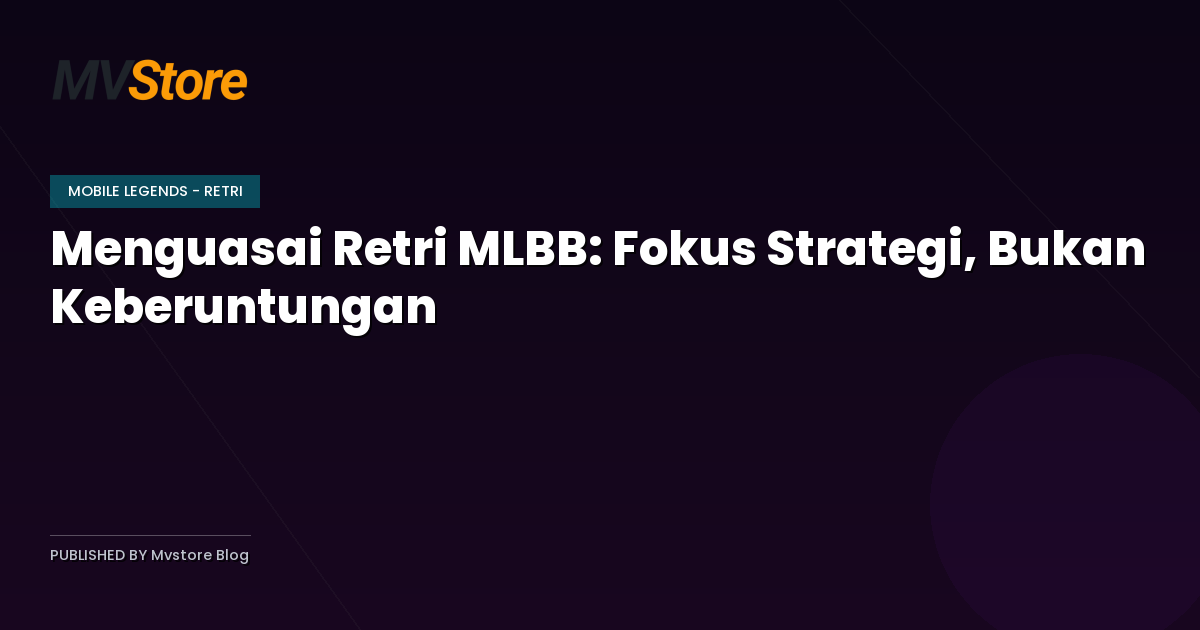 Menguasai Retri MLBB: Fokus Strategi, Bukan Keberuntungan