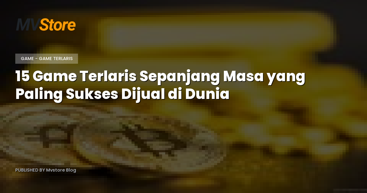 15 Game Terlaris Sepanjang Masa yang Paling Sukses Dijual di Dunia