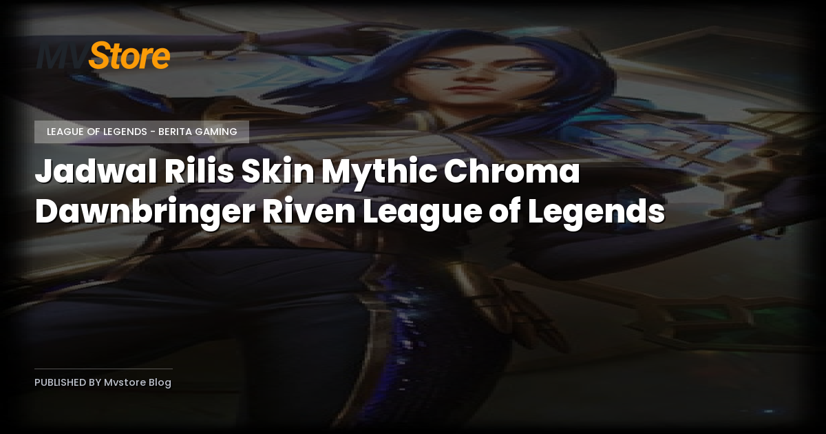 Jadwal Rilis Skin Mythic Chroma Dawnbringer Riven League of Legends