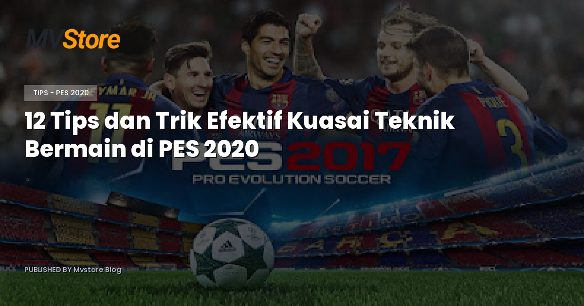 12 Tips dan Trik Efektif Kuasai Teknik Bermain di PES 2020
