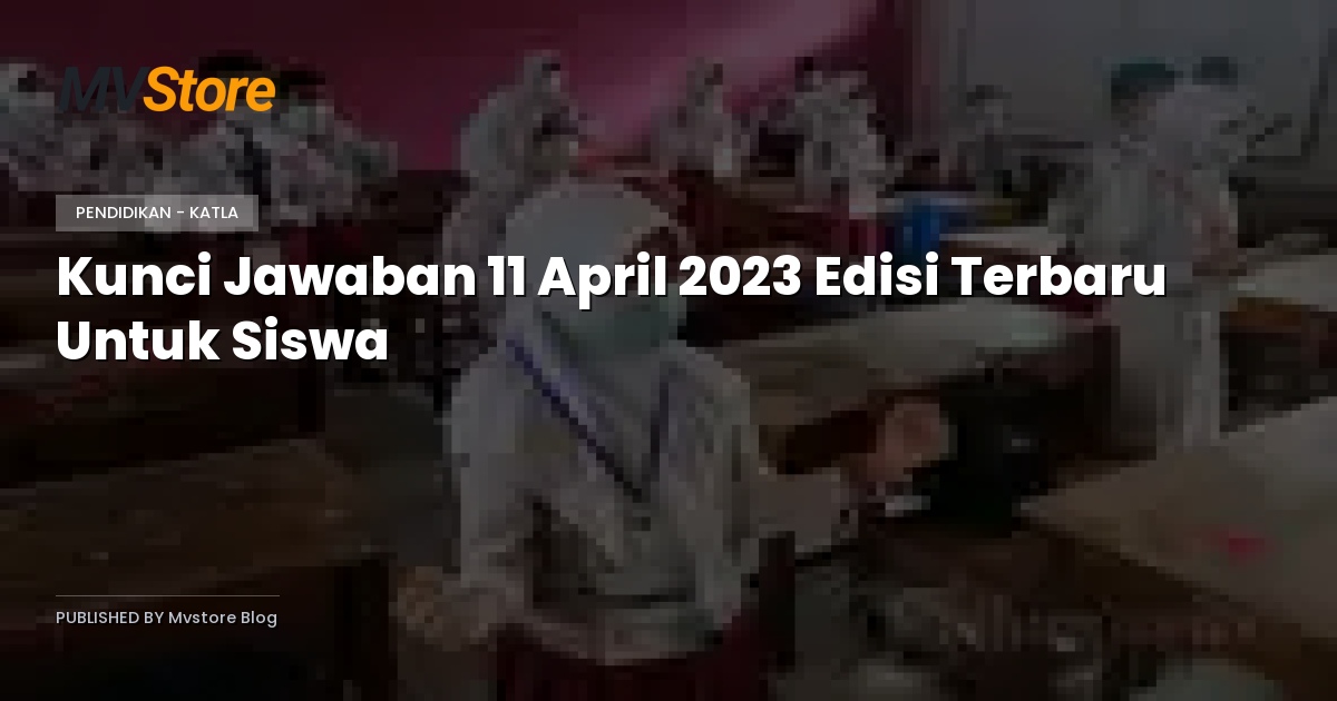 Kunci Jawaban 11 April 2023 Edisi Terbaru Untuk Siswa