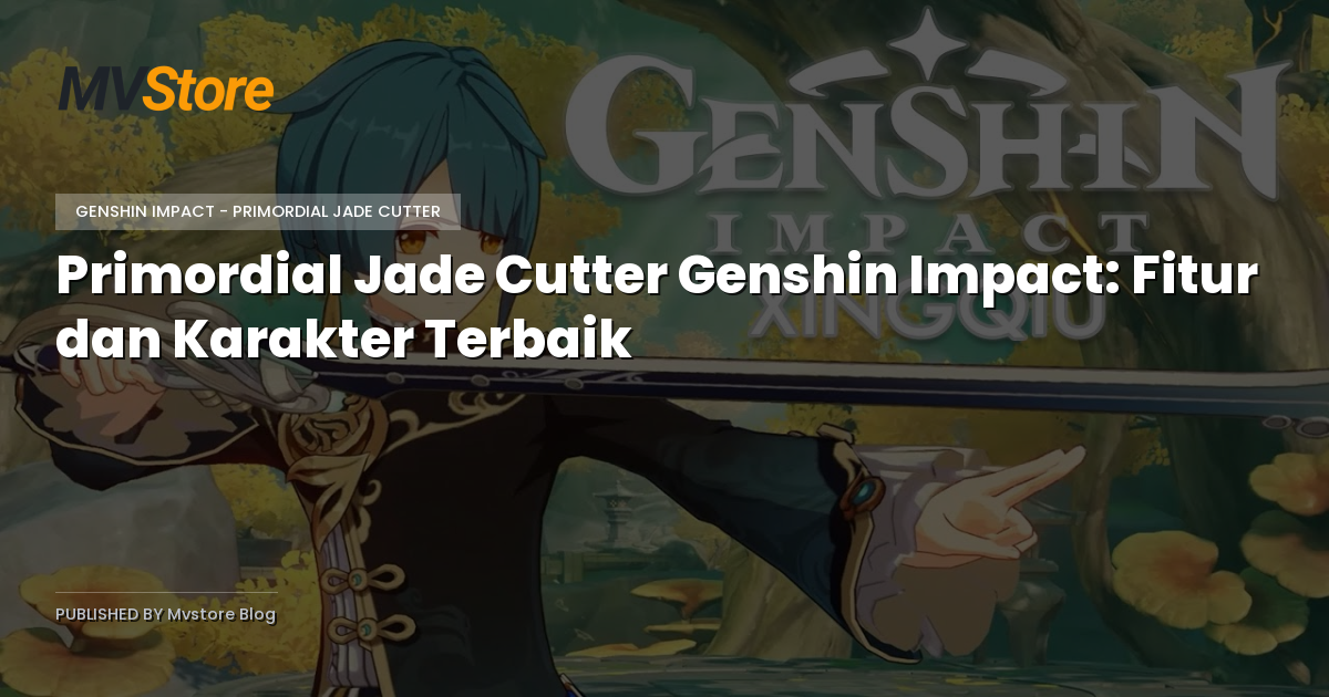 Primordial Jade Cutter Genshin Impact: Fitur dan Karakter Terbaik