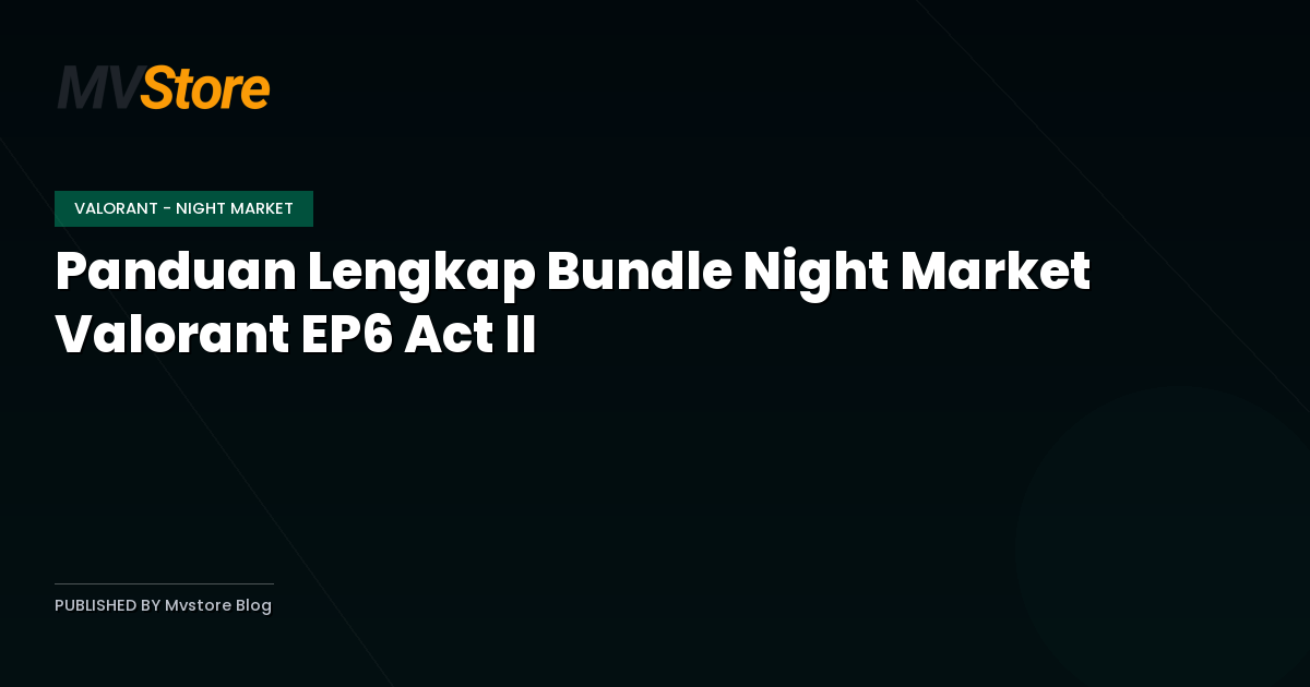 Panduan Lengkap Bundle Night Market Valorant EP6 Act II