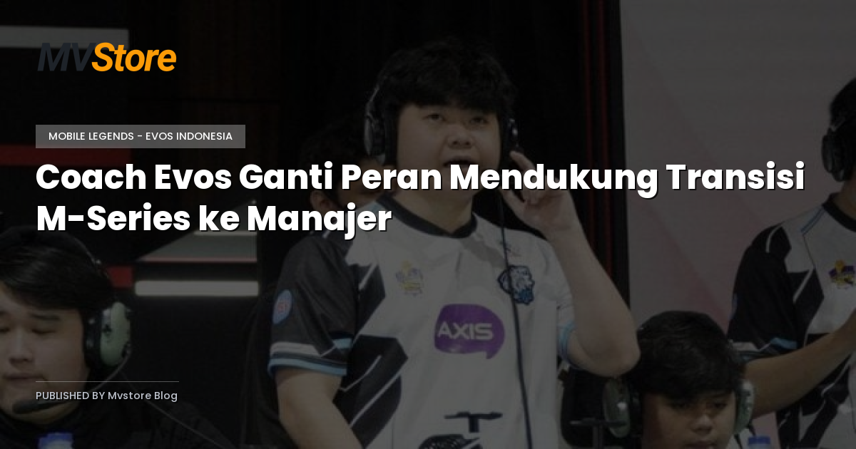 Coach Evos Ganti Peran Mendukung Transisi M-Series ke Manajer