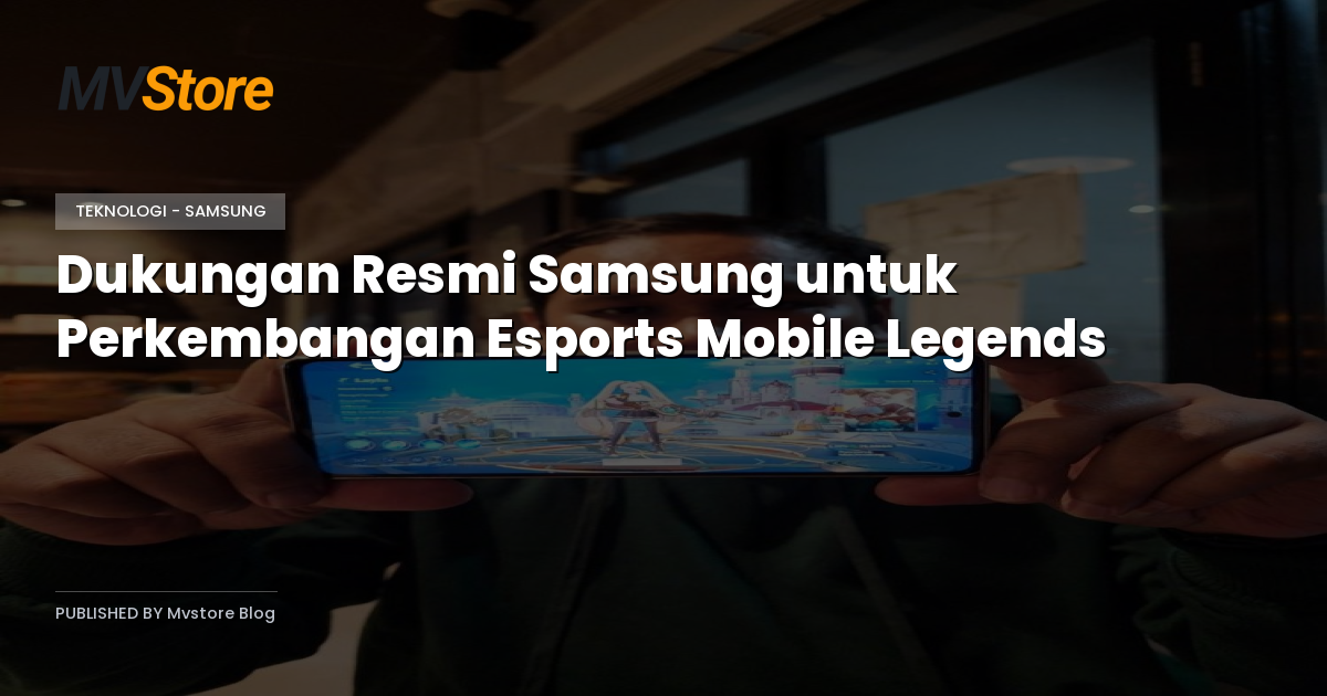 Dukungan Resmi Samsung untuk Perkembangan Esports Mobile Legends