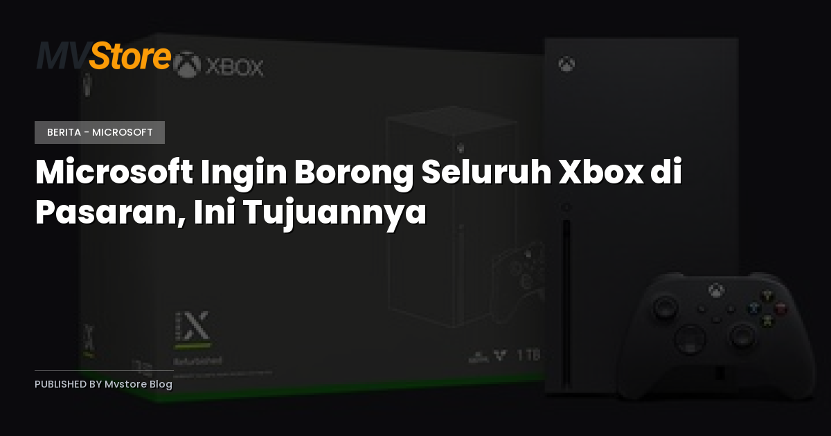 Microsoft Ingin Borong Seluruh Xbox di Pasaran, Ini Tujuannya