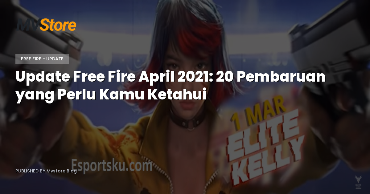 Update Free Fire April 2021: 20 Pembaruan yang Perlu Kamu Ketahui